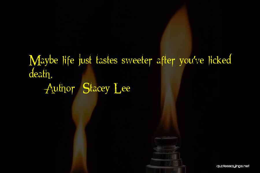 Stacey Lee Quotes: Maybe Life Just Tastes Sweeter After You've Licked Death.