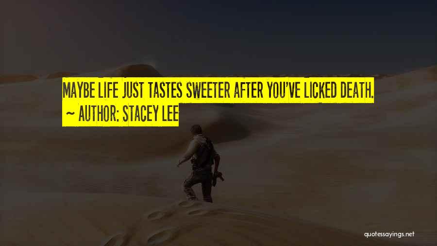 Stacey Lee Quotes: Maybe Life Just Tastes Sweeter After You've Licked Death.