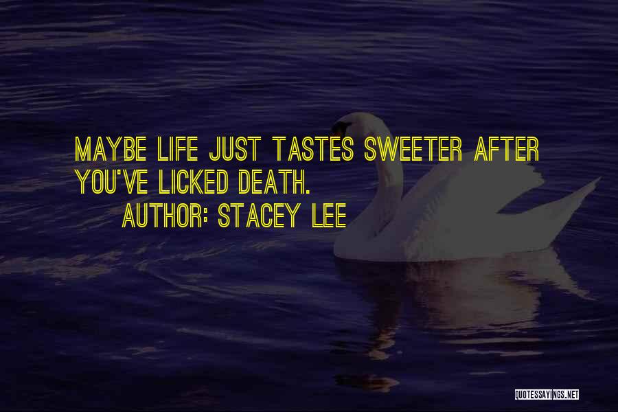 Stacey Lee Quotes: Maybe Life Just Tastes Sweeter After You've Licked Death.