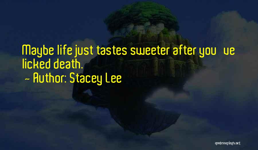 Stacey Lee Quotes: Maybe Life Just Tastes Sweeter After You've Licked Death.