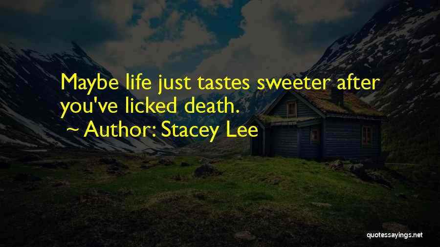 Stacey Lee Quotes: Maybe Life Just Tastes Sweeter After You've Licked Death.