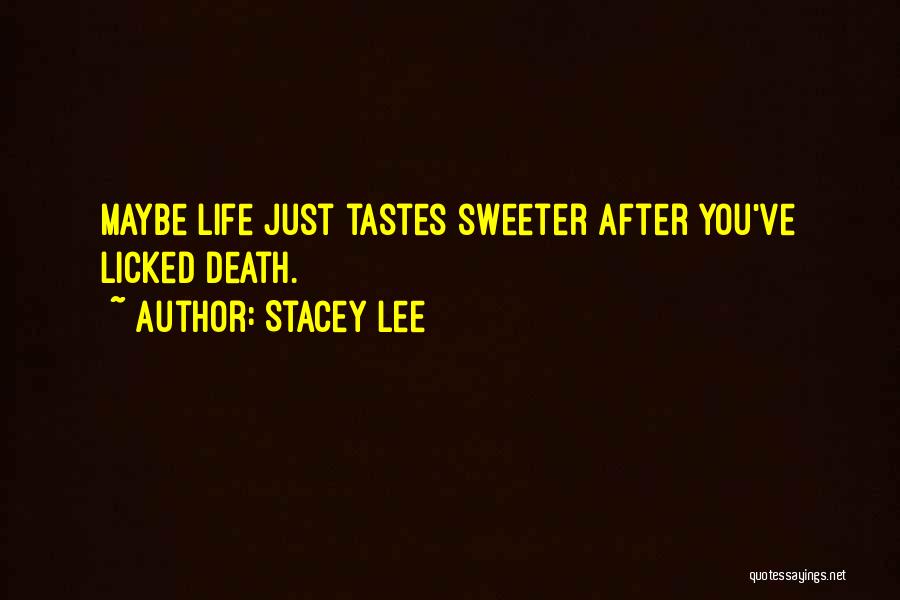 Stacey Lee Quotes: Maybe Life Just Tastes Sweeter After You've Licked Death.