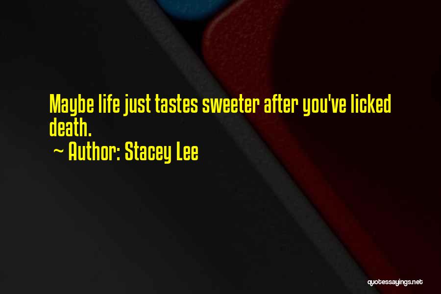 Stacey Lee Quotes: Maybe Life Just Tastes Sweeter After You've Licked Death.