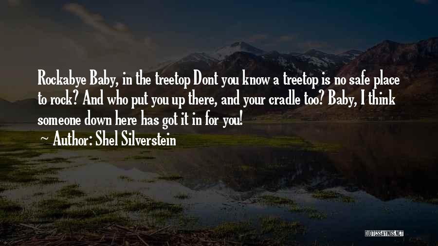 Shel Silverstein Quotes: Rockabye Baby, In The Treetop Dont You Know A Treetop Is No Safe Place To Rock? And Who Put You