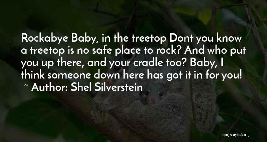 Shel Silverstein Quotes: Rockabye Baby, In The Treetop Dont You Know A Treetop Is No Safe Place To Rock? And Who Put You