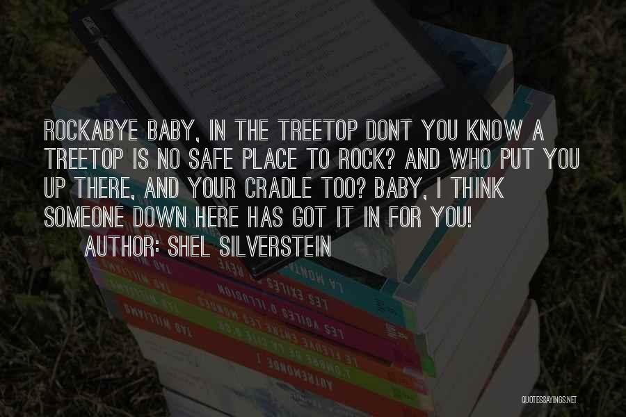 Shel Silverstein Quotes: Rockabye Baby, In The Treetop Dont You Know A Treetop Is No Safe Place To Rock? And Who Put You