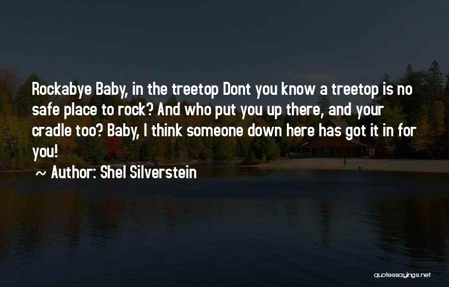 Shel Silverstein Quotes: Rockabye Baby, In The Treetop Dont You Know A Treetop Is No Safe Place To Rock? And Who Put You