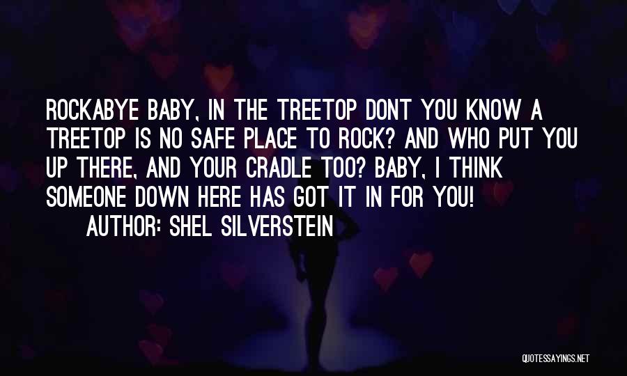 Shel Silverstein Quotes: Rockabye Baby, In The Treetop Dont You Know A Treetop Is No Safe Place To Rock? And Who Put You