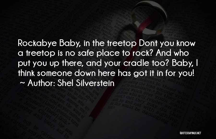 Shel Silverstein Quotes: Rockabye Baby, In The Treetop Dont You Know A Treetop Is No Safe Place To Rock? And Who Put You