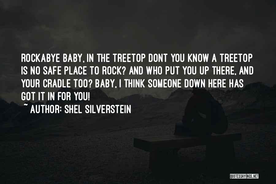 Shel Silverstein Quotes: Rockabye Baby, In The Treetop Dont You Know A Treetop Is No Safe Place To Rock? And Who Put You