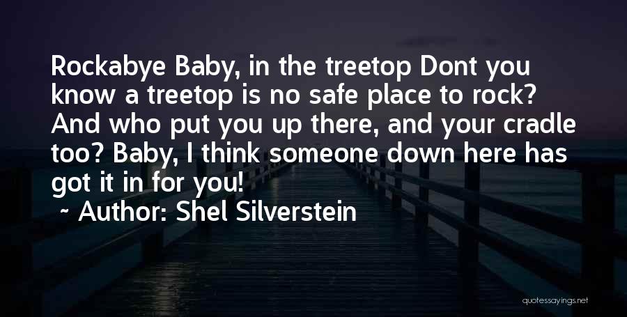 Shel Silverstein Quotes: Rockabye Baby, In The Treetop Dont You Know A Treetop Is No Safe Place To Rock? And Who Put You