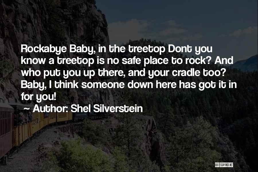 Shel Silverstein Quotes: Rockabye Baby, In The Treetop Dont You Know A Treetop Is No Safe Place To Rock? And Who Put You