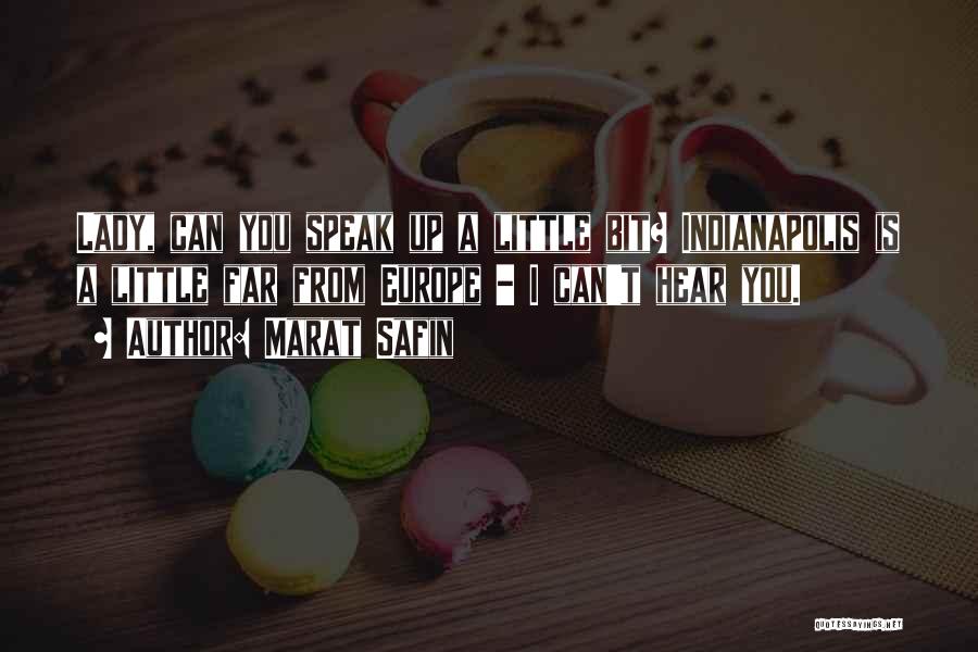 Marat Safin Quotes: Lady, Can You Speak Up A Little Bit? Indianapolis Is A Little Far From Europe - I Can't Hear You.