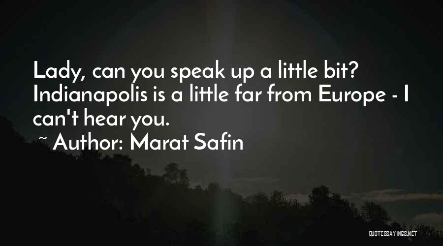 Marat Safin Quotes: Lady, Can You Speak Up A Little Bit? Indianapolis Is A Little Far From Europe - I Can't Hear You.