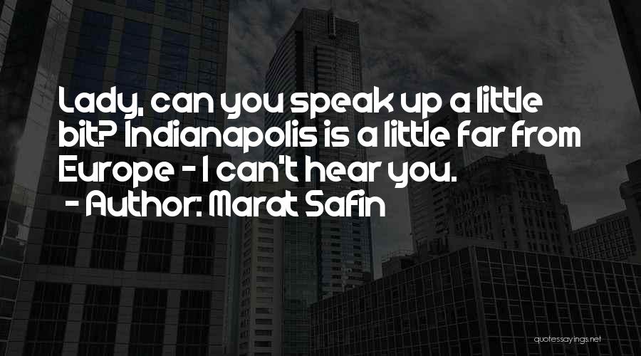 Marat Safin Quotes: Lady, Can You Speak Up A Little Bit? Indianapolis Is A Little Far From Europe - I Can't Hear You.