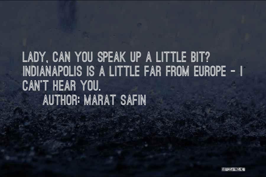 Marat Safin Quotes: Lady, Can You Speak Up A Little Bit? Indianapolis Is A Little Far From Europe - I Can't Hear You.