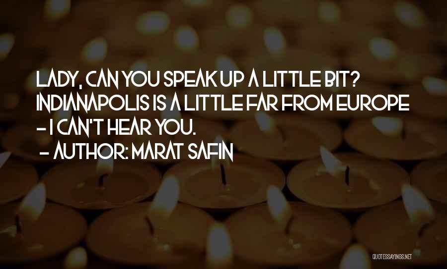 Marat Safin Quotes: Lady, Can You Speak Up A Little Bit? Indianapolis Is A Little Far From Europe - I Can't Hear You.