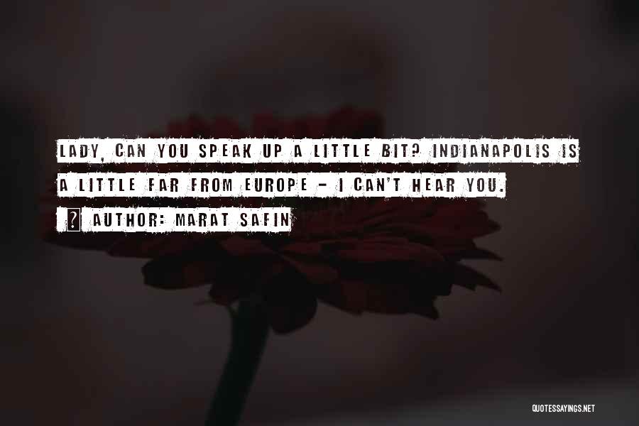 Marat Safin Quotes: Lady, Can You Speak Up A Little Bit? Indianapolis Is A Little Far From Europe - I Can't Hear You.