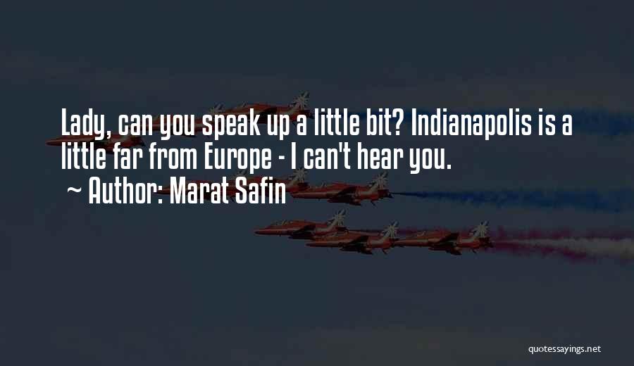 Marat Safin Quotes: Lady, Can You Speak Up A Little Bit? Indianapolis Is A Little Far From Europe - I Can't Hear You.