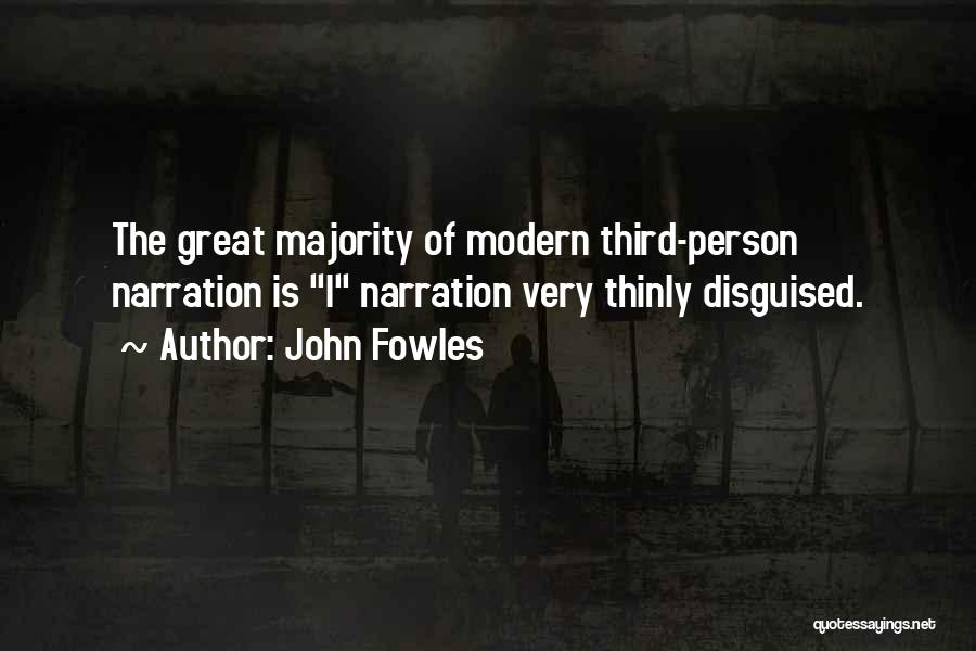John Fowles Quotes: The Great Majority Of Modern Third-person Narration Is I Narration Very Thinly Disguised.