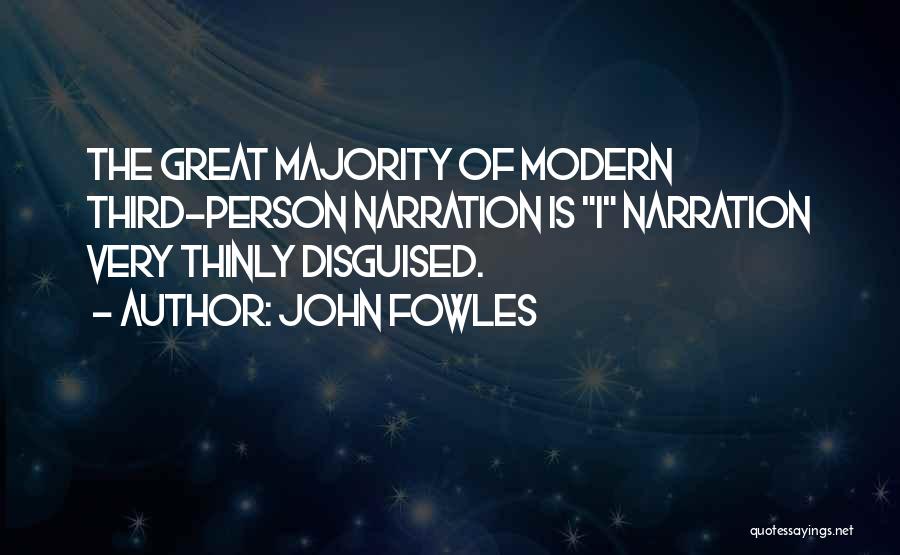 John Fowles Quotes: The Great Majority Of Modern Third-person Narration Is I Narration Very Thinly Disguised.