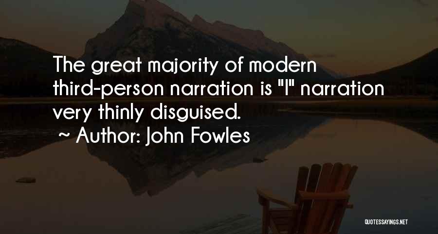 John Fowles Quotes: The Great Majority Of Modern Third-person Narration Is I Narration Very Thinly Disguised.