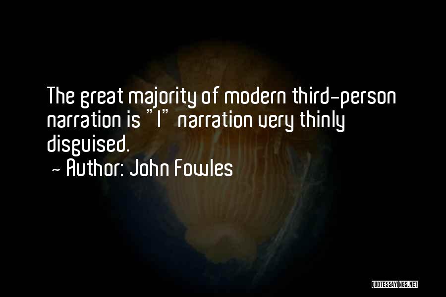 John Fowles Quotes: The Great Majority Of Modern Third-person Narration Is I Narration Very Thinly Disguised.