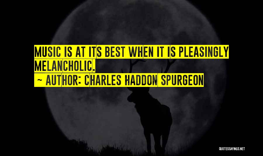 Charles Haddon Spurgeon Quotes: Music Is At Its Best When It Is Pleasingly Melancholic.