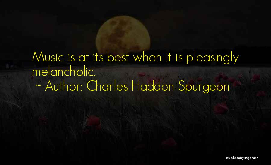 Charles Haddon Spurgeon Quotes: Music Is At Its Best When It Is Pleasingly Melancholic.