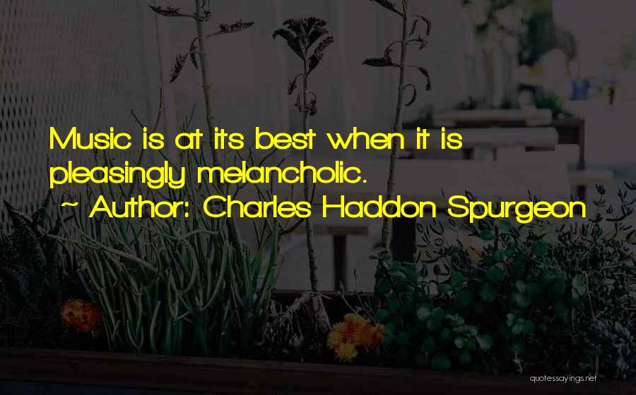 Charles Haddon Spurgeon Quotes: Music Is At Its Best When It Is Pleasingly Melancholic.