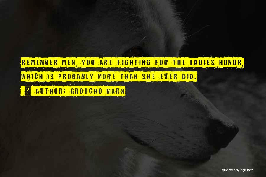 Groucho Marx Quotes: Remember Men, You Are Fighting For The Ladies Honor, Which Is Probably More Than She Ever Did.