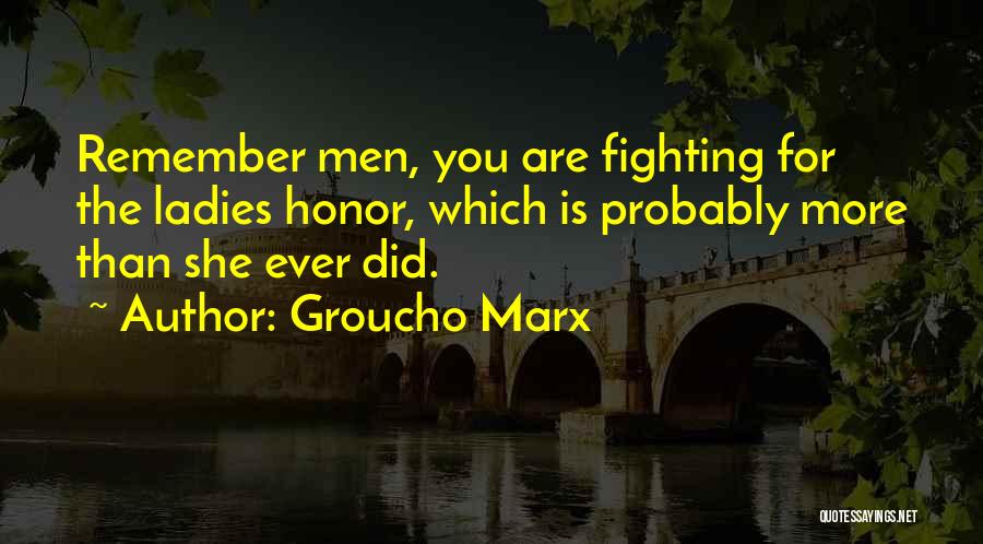 Groucho Marx Quotes: Remember Men, You Are Fighting For The Ladies Honor, Which Is Probably More Than She Ever Did.