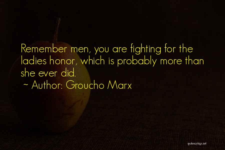 Groucho Marx Quotes: Remember Men, You Are Fighting For The Ladies Honor, Which Is Probably More Than She Ever Did.