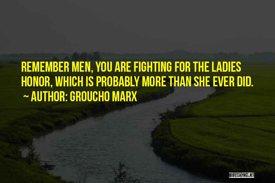 Groucho Marx Quotes: Remember Men, You Are Fighting For The Ladies Honor, Which Is Probably More Than She Ever Did.