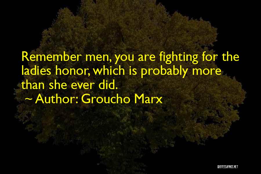 Groucho Marx Quotes: Remember Men, You Are Fighting For The Ladies Honor, Which Is Probably More Than She Ever Did.