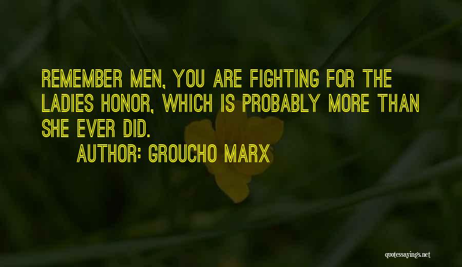 Groucho Marx Quotes: Remember Men, You Are Fighting For The Ladies Honor, Which Is Probably More Than She Ever Did.