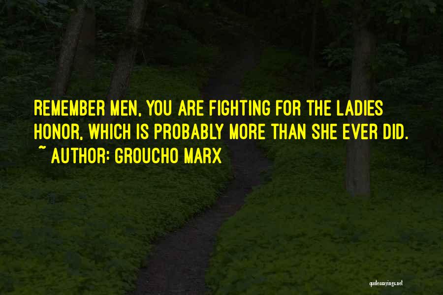 Groucho Marx Quotes: Remember Men, You Are Fighting For The Ladies Honor, Which Is Probably More Than She Ever Did.