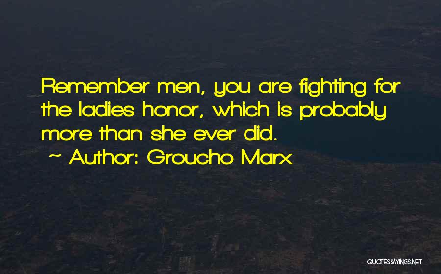 Groucho Marx Quotes: Remember Men, You Are Fighting For The Ladies Honor, Which Is Probably More Than She Ever Did.