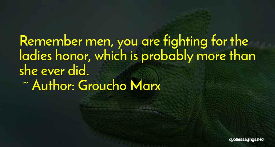 Groucho Marx Quotes: Remember Men, You Are Fighting For The Ladies Honor, Which Is Probably More Than She Ever Did.