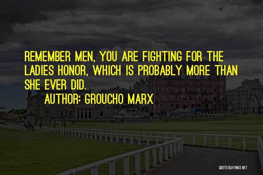 Groucho Marx Quotes: Remember Men, You Are Fighting For The Ladies Honor, Which Is Probably More Than She Ever Did.