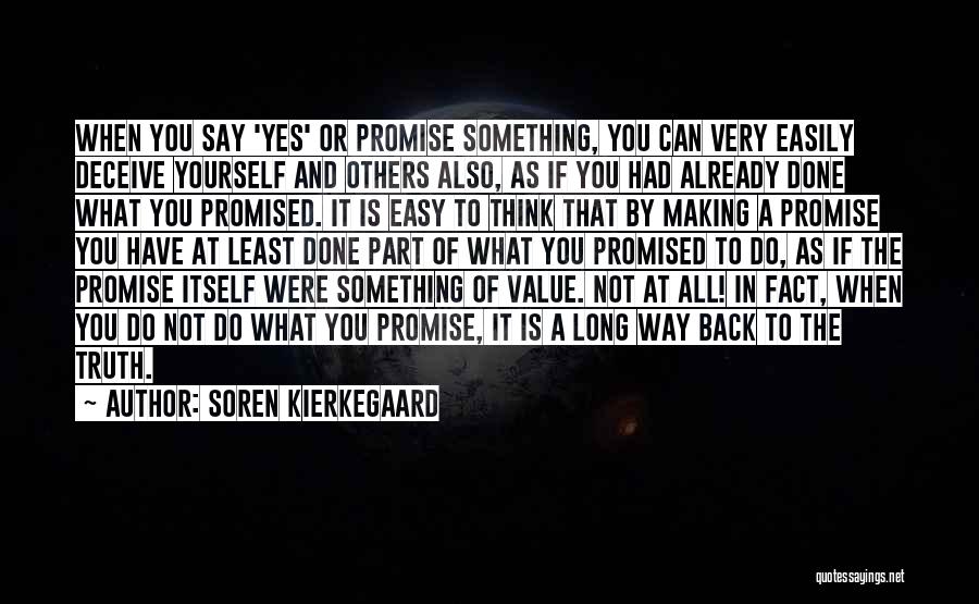 Soren Kierkegaard Quotes: When You Say 'yes' Or Promise Something, You Can Very Easily Deceive Yourself And Others Also, As If You Had
