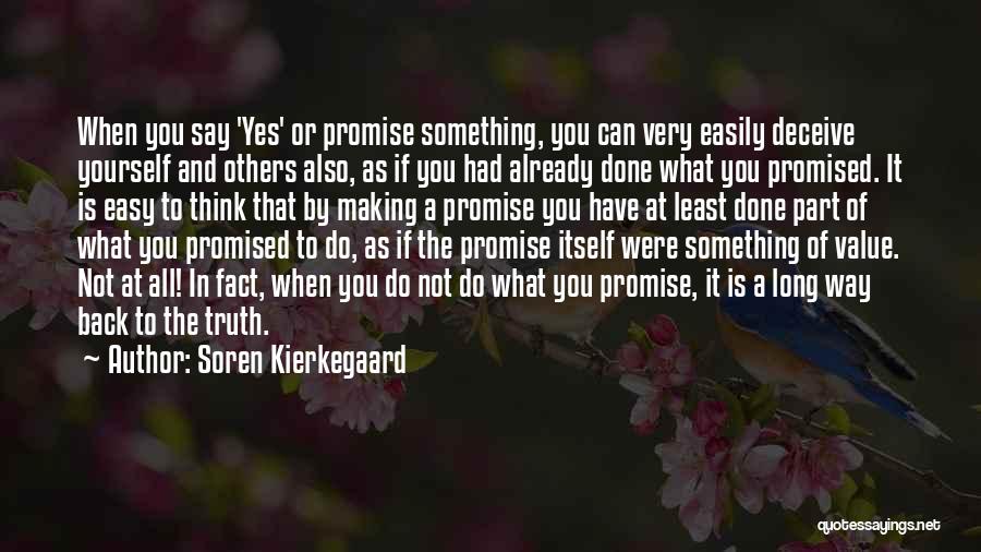 Soren Kierkegaard Quotes: When You Say 'yes' Or Promise Something, You Can Very Easily Deceive Yourself And Others Also, As If You Had