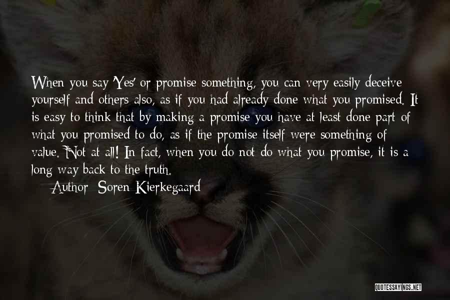 Soren Kierkegaard Quotes: When You Say 'yes' Or Promise Something, You Can Very Easily Deceive Yourself And Others Also, As If You Had