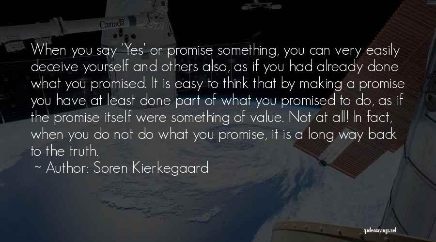 Soren Kierkegaard Quotes: When You Say 'yes' Or Promise Something, You Can Very Easily Deceive Yourself And Others Also, As If You Had