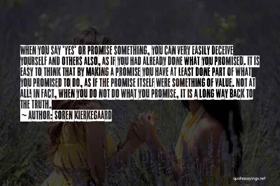 Soren Kierkegaard Quotes: When You Say 'yes' Or Promise Something, You Can Very Easily Deceive Yourself And Others Also, As If You Had