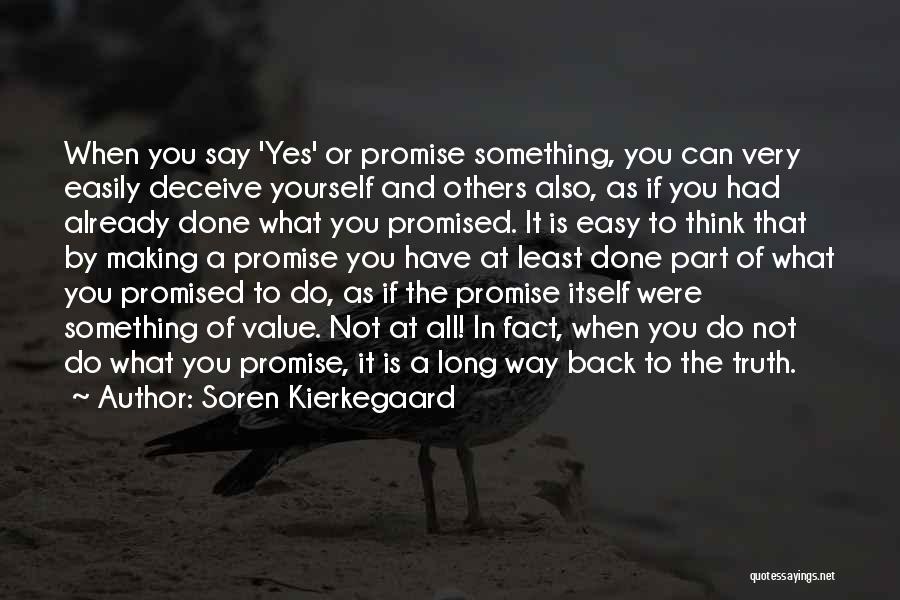 Soren Kierkegaard Quotes: When You Say 'yes' Or Promise Something, You Can Very Easily Deceive Yourself And Others Also, As If You Had