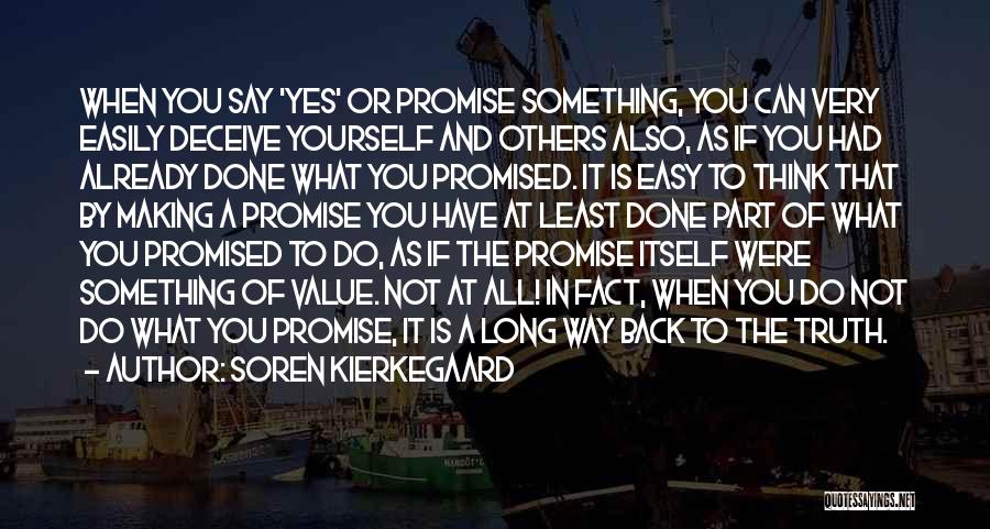 Soren Kierkegaard Quotes: When You Say 'yes' Or Promise Something, You Can Very Easily Deceive Yourself And Others Also, As If You Had