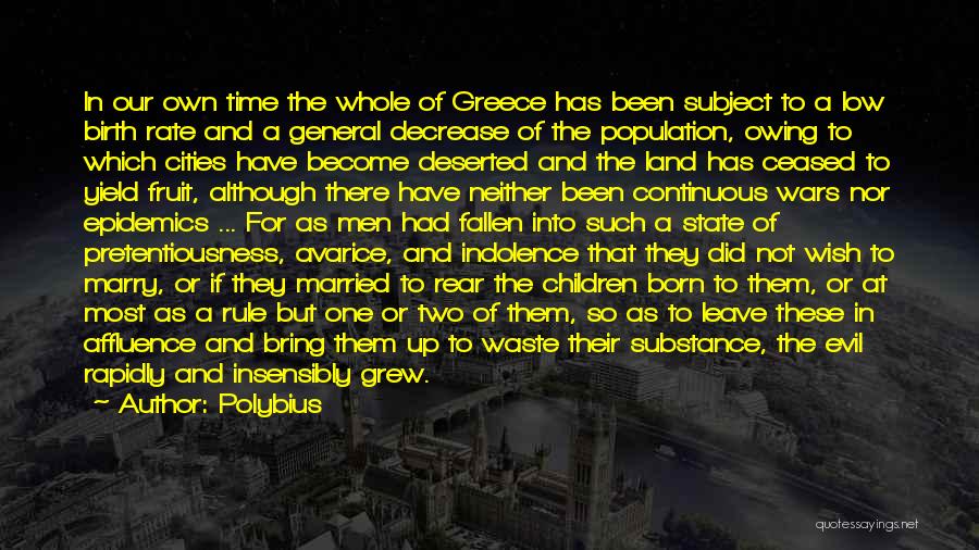 Polybius Quotes: In Our Own Time The Whole Of Greece Has Been Subject To A Low Birth Rate And A General Decrease