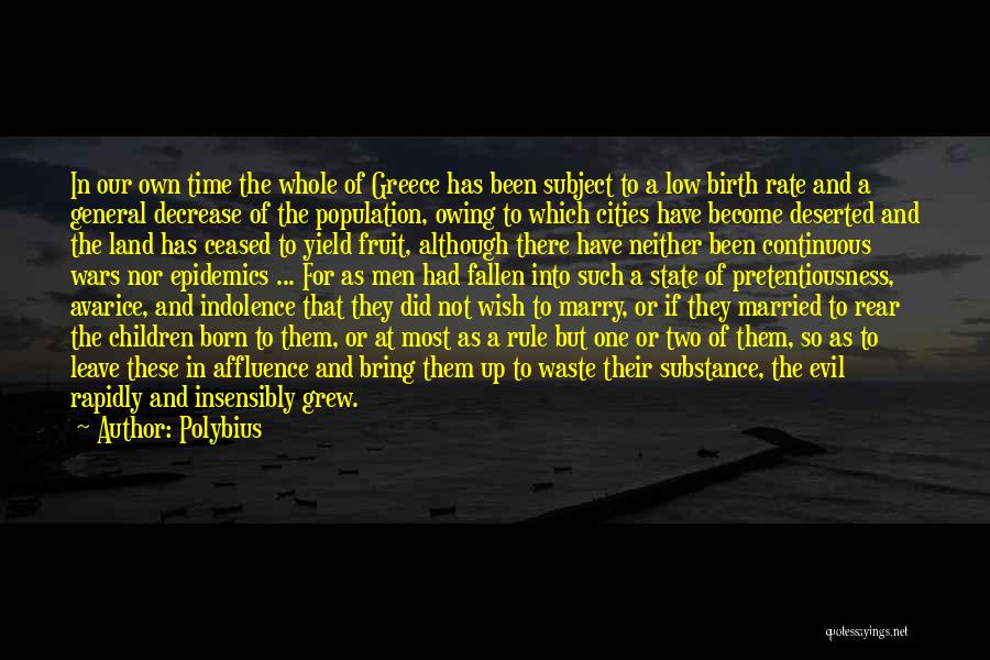 Polybius Quotes: In Our Own Time The Whole Of Greece Has Been Subject To A Low Birth Rate And A General Decrease