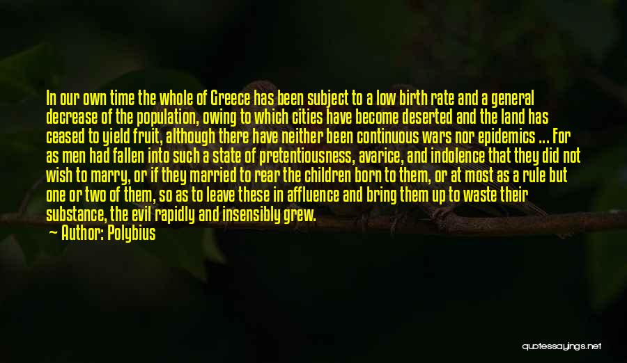 Polybius Quotes: In Our Own Time The Whole Of Greece Has Been Subject To A Low Birth Rate And A General Decrease